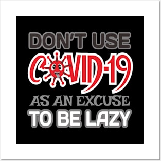 DON'T USE COVID-19 AS AN EXCUSE TO BE LAZY Posters and Art